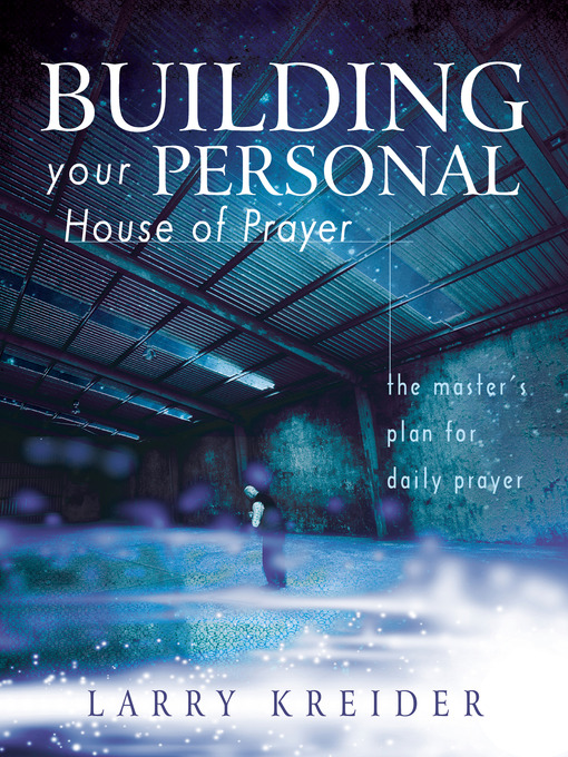 Title details for Building Your Personal House of Prayer by Larry Kreider - Available